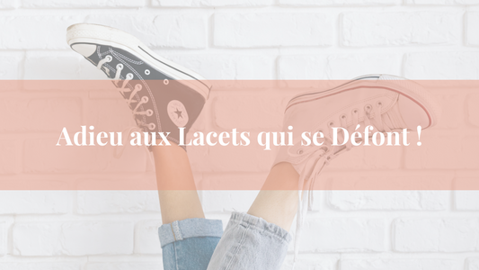 Dis Adieu aux Lacets Qui ne Tiennent Pas toute la Journée !